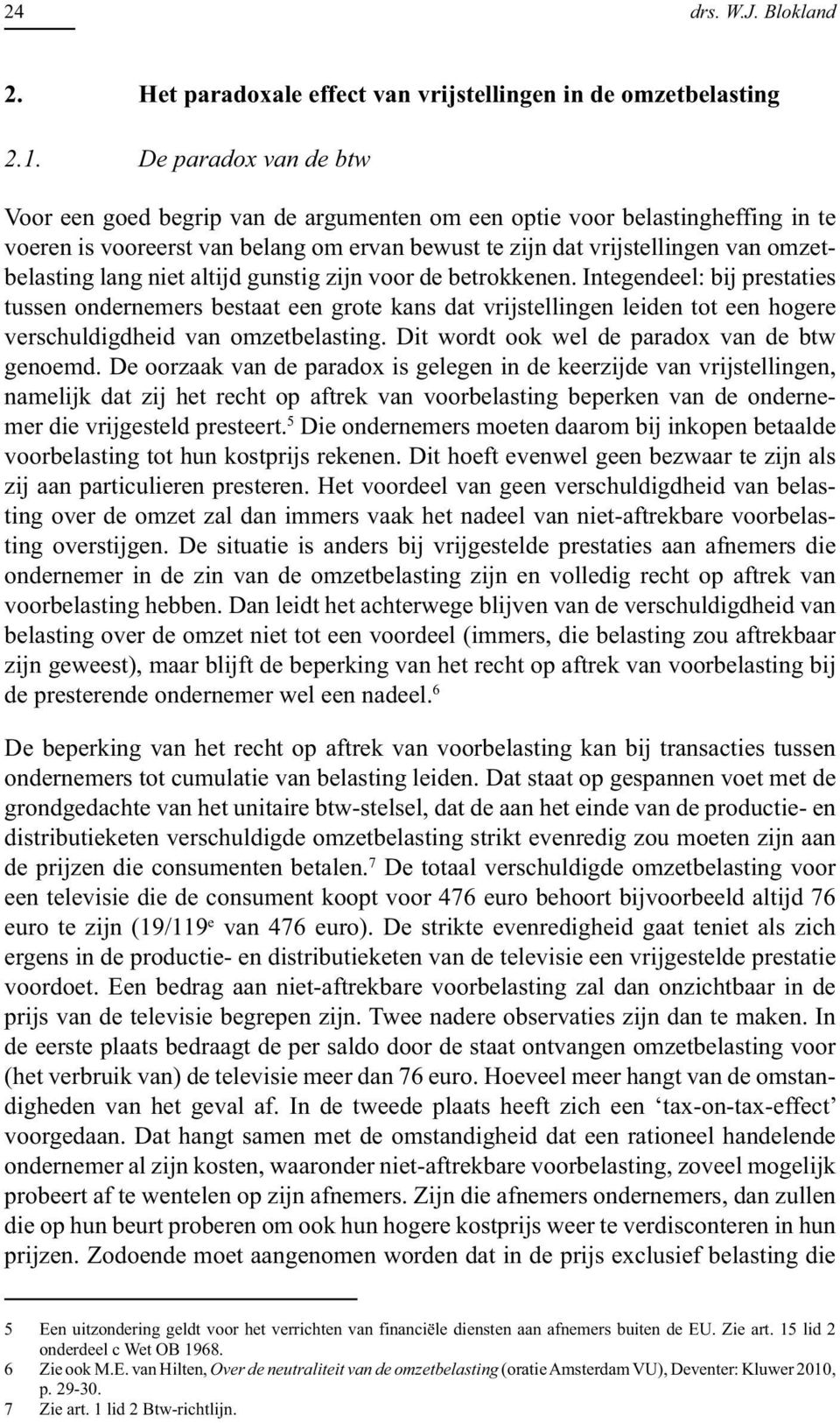 niet altijd gunstig zijn voor de betrokkenen. Integendeel: bij prestaties tussen ondernemers bestaat een grote kans dat vrijstellingen leiden tot een hogere verschuldigdheid van omzetbelasting.