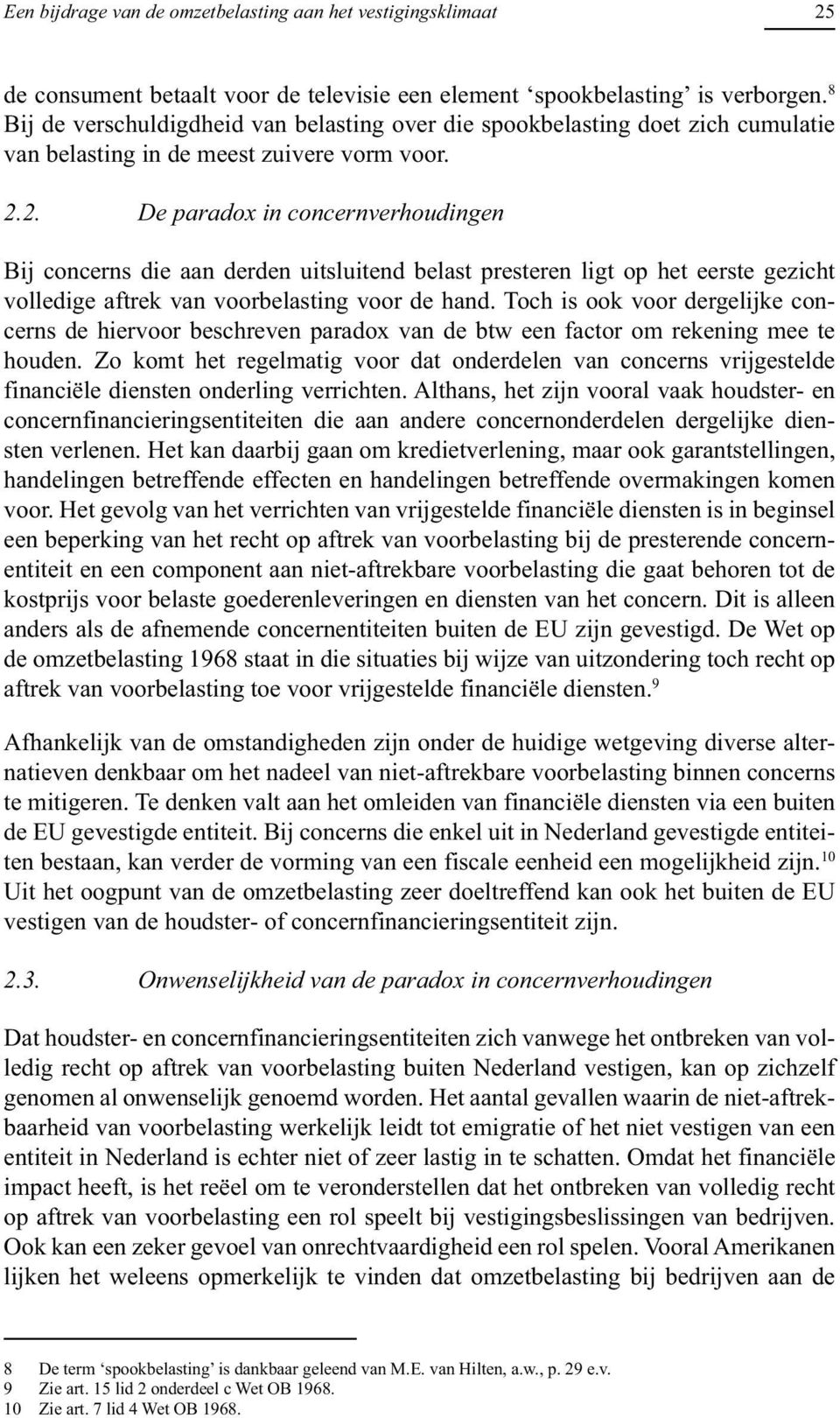 2. De paradox in concernverhoudingen Bij concerns die aan derden uitsluitend belast presteren ligt op het eerste gezicht volledige aftrek van voorbelasting voor de hand.