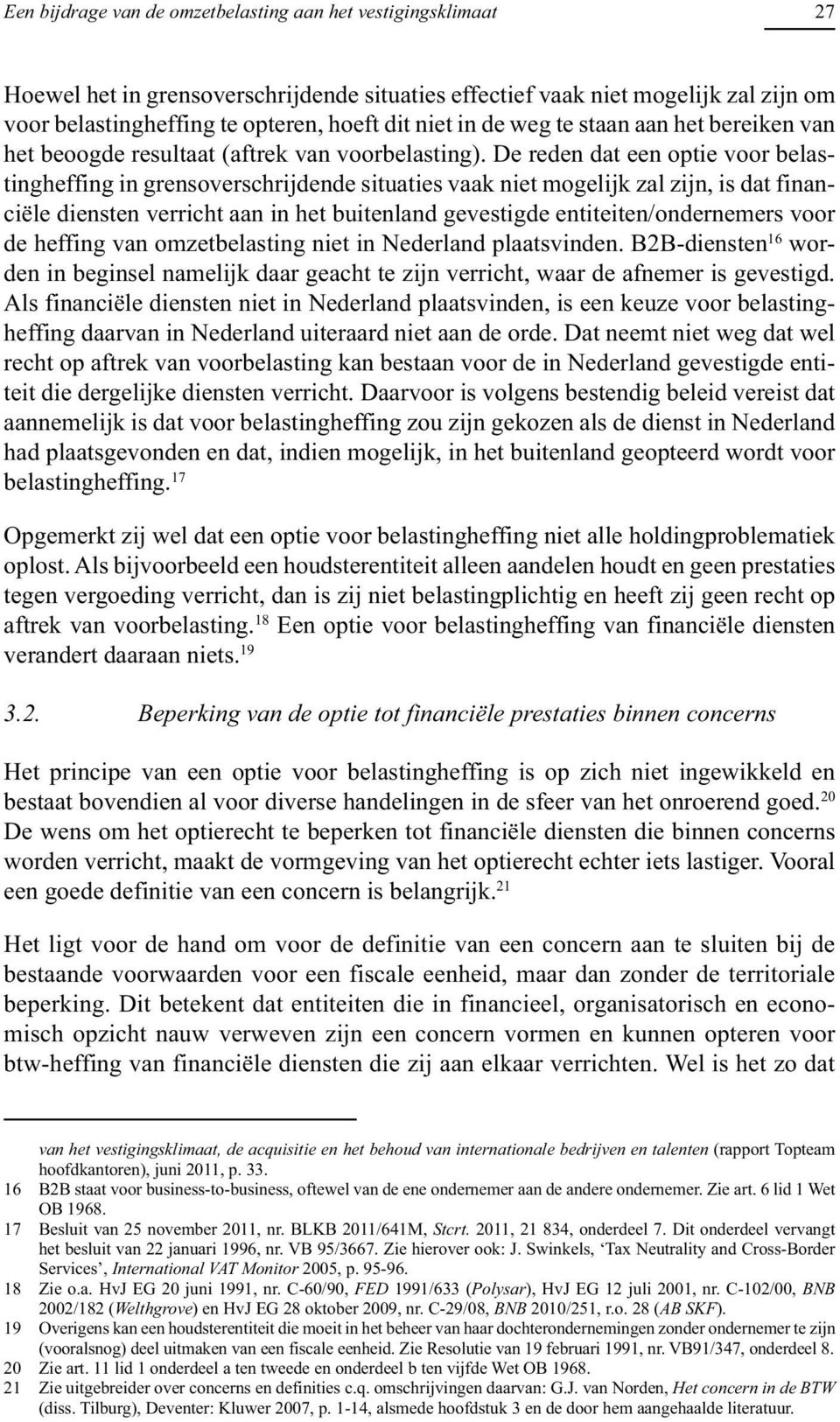 De reden dat een optie voor belastingheffing in grensoverschrijdende situaties vaak niet mogelijk zal zijn, is dat financiële diensten verricht aan in het buitenland gevestigde entiteiten/ondernemers