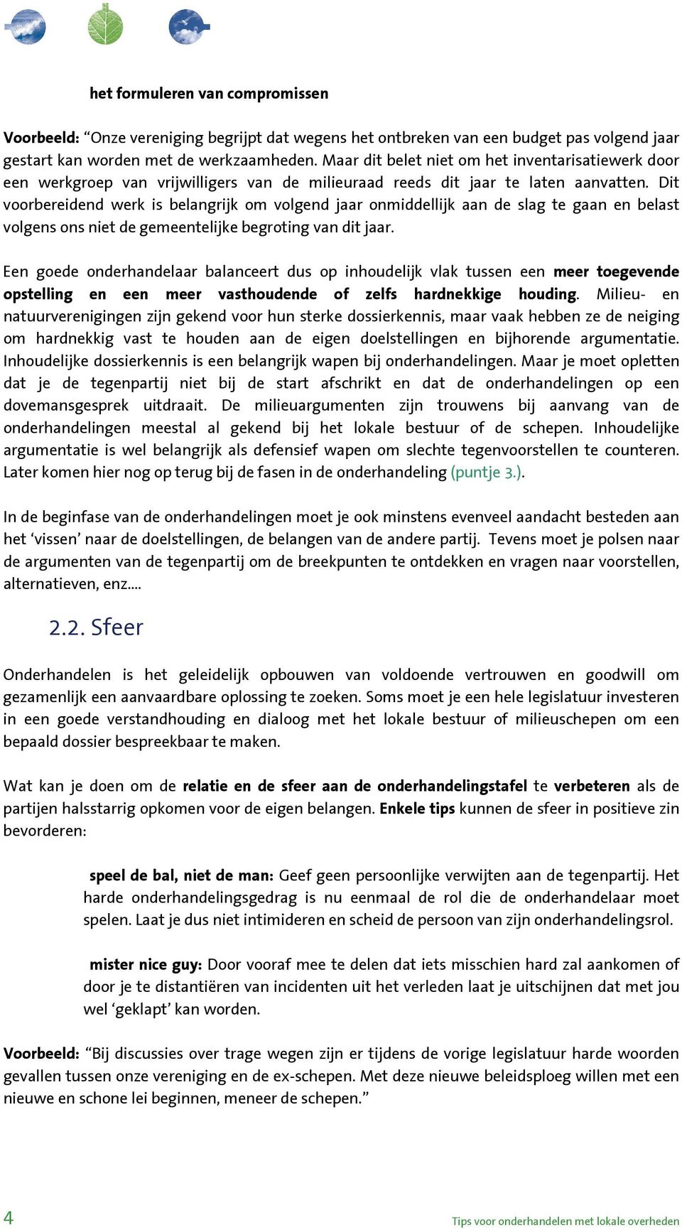 Dit voorbereidend werk is belangrijk om volgend jaar onmiddellijk aan de slag te gaan en belast volgens ons niet de gemeentelijke begroting van dit jaar.