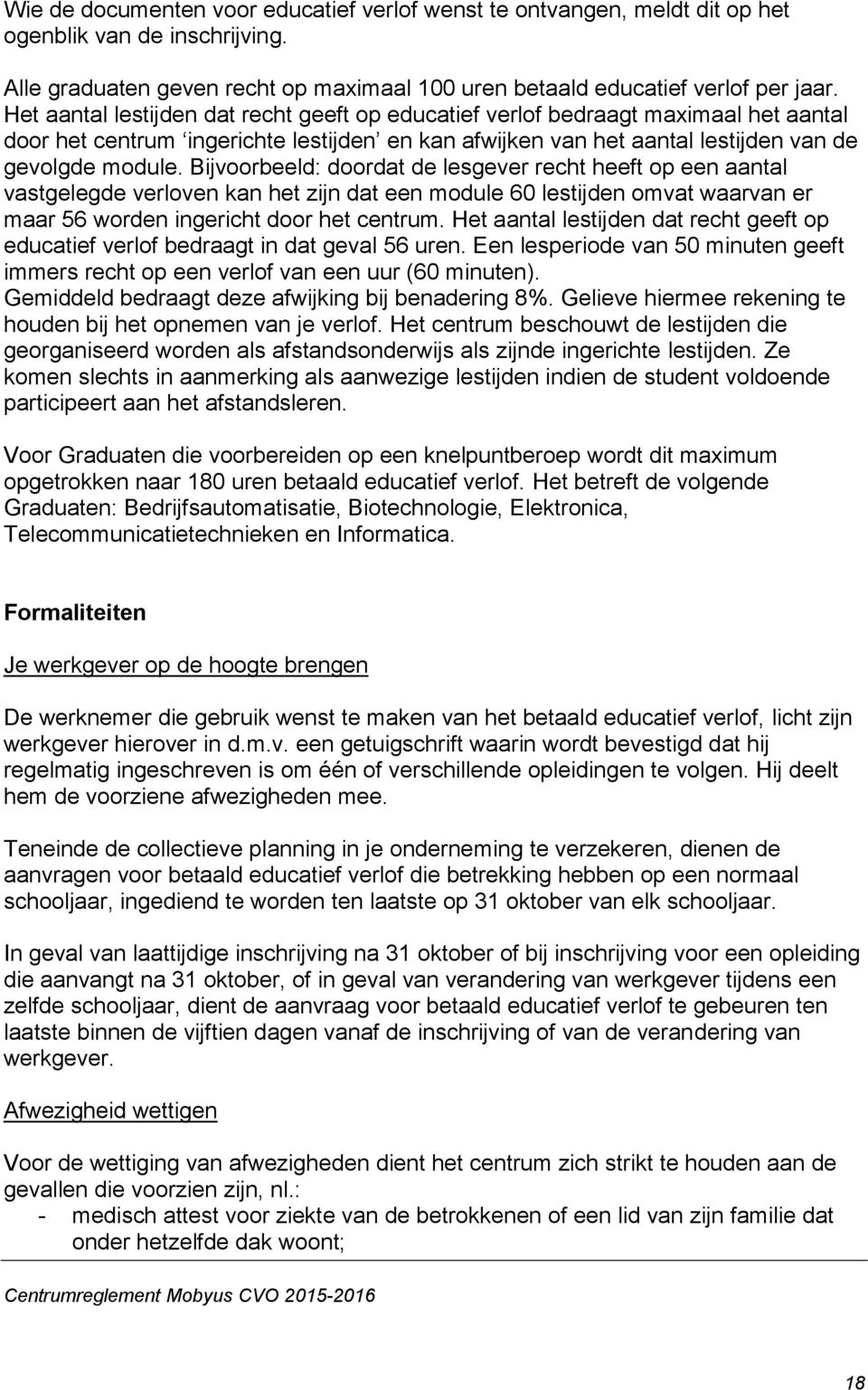 Bijvoorbeeld: doordat de lesgever recht heeft op een aantal vastgelegde verloven kan het zijn dat een module 60 lestijden omvat waarvan er maar 56 worden ingericht door het centrum.