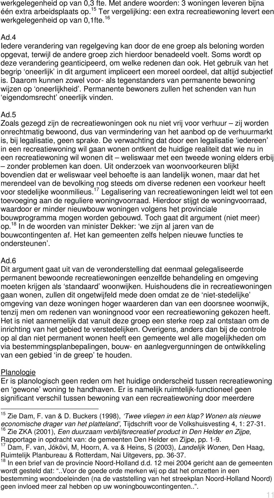 Soms wordt op deze verandering geanticipeerd, om welke redenen dan ook. Het gebruik van het begrip oneerlijk in dit argument impliceert een moreel oordeel, dat altijd subjectief is.