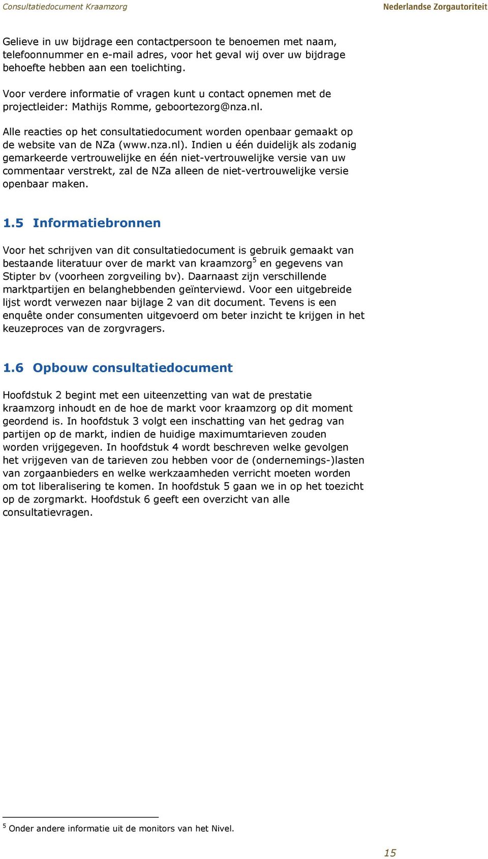 Alle reacties op het consultatiedocument worden openbaar gemaakt op de website van de NZa (www.nza.nl).