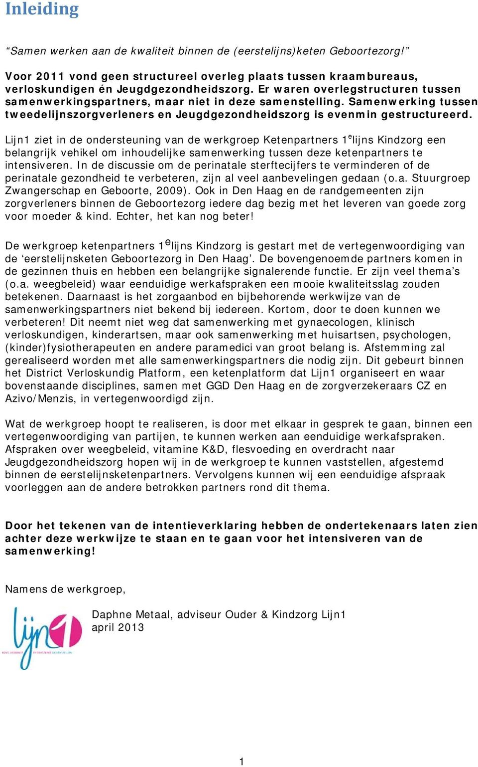 Lijn1 ziet in de ondersteuning van de werkgroep Ketenpartners 1 e lijns Kindzorg een belangrijk vehikel om inhoudelijke samenwerking tussen deze ketenpartners te intensiveren.