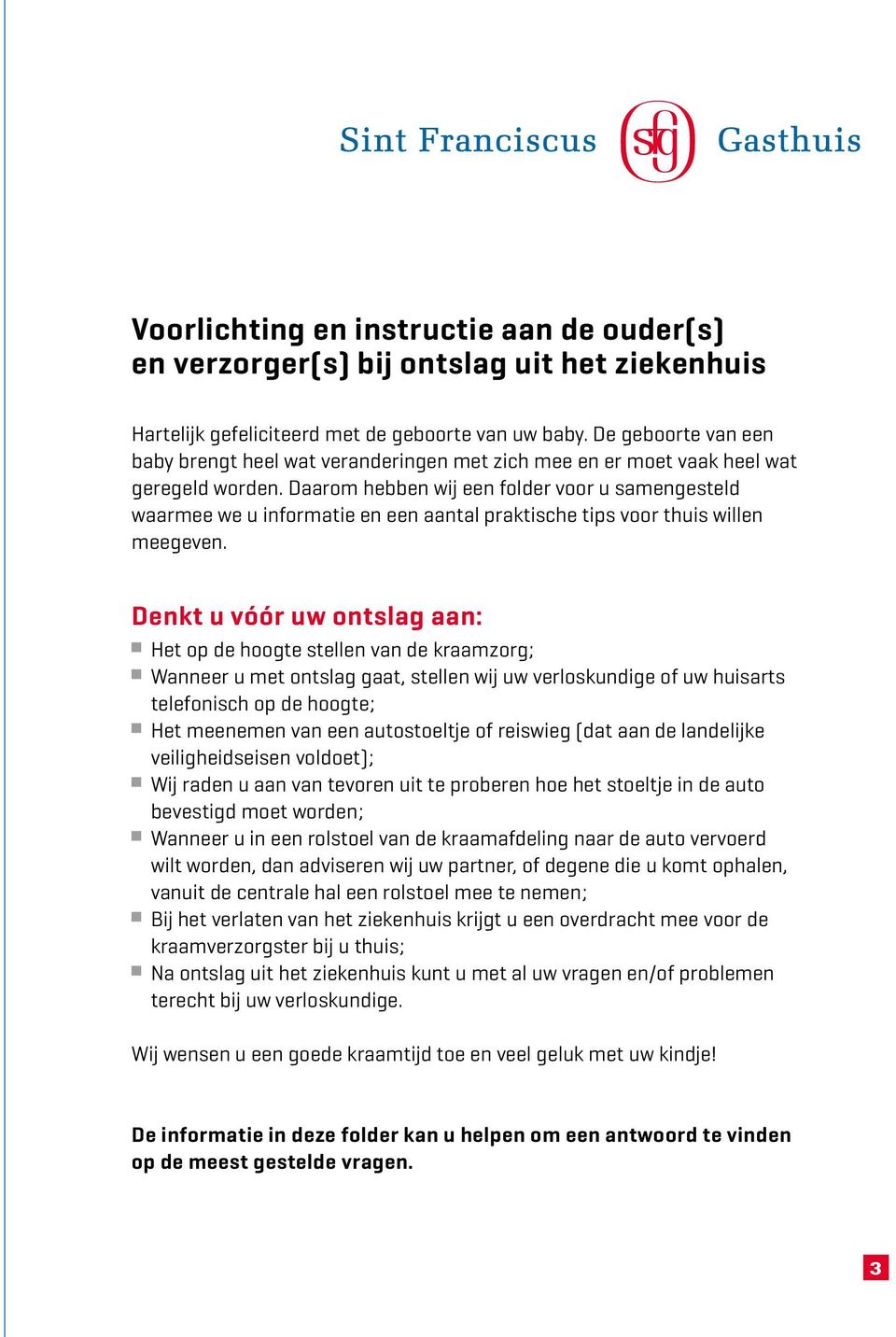 Daarom hebben wij een folder voor u samengesteld waarmee we u informatie en een aantal praktische tips voor thuis willen meegeven.