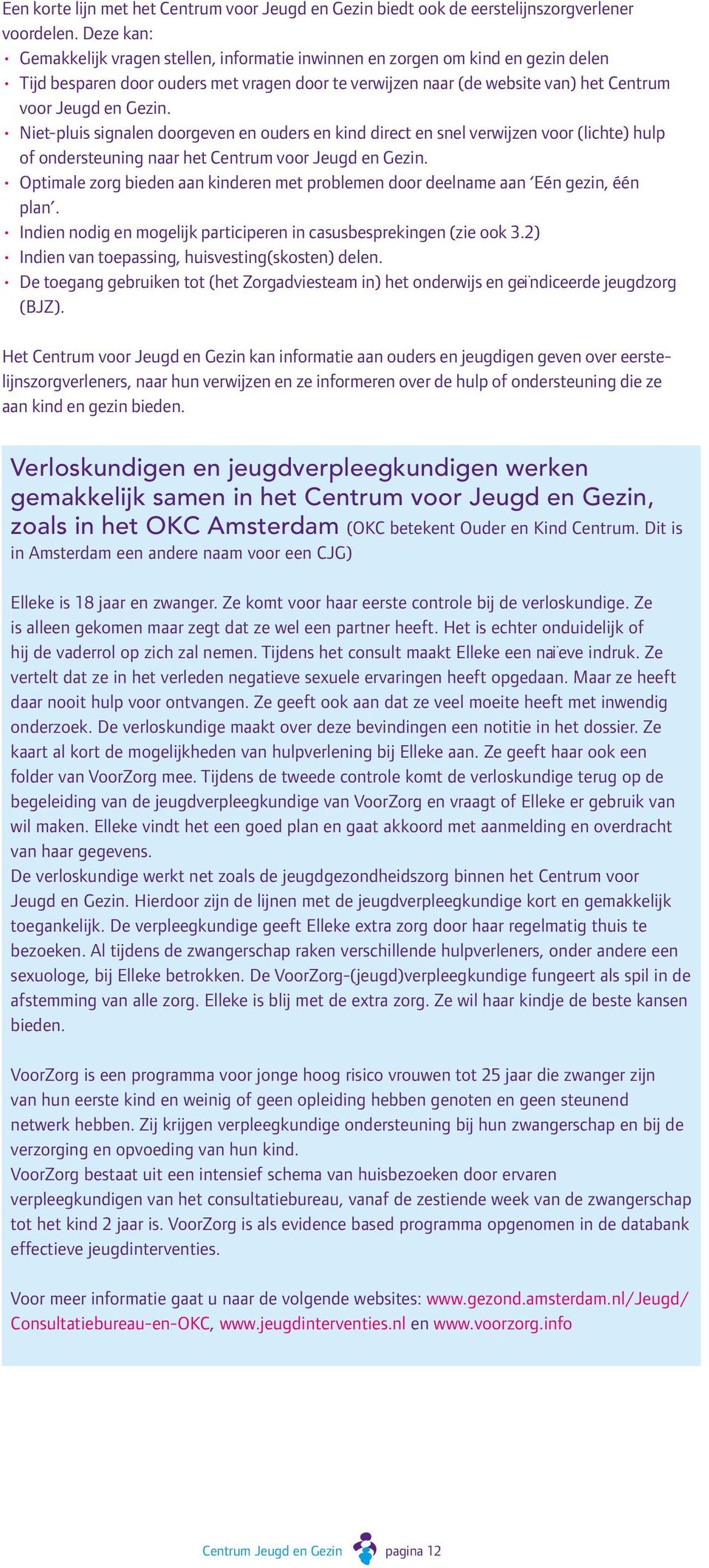 Niet-pluis signalen doorgeven en ouders en kind direct en snel verwijzen voor (lichte) hulp of ondersteuning naar het Centrum voor Jeugd en Gezin.