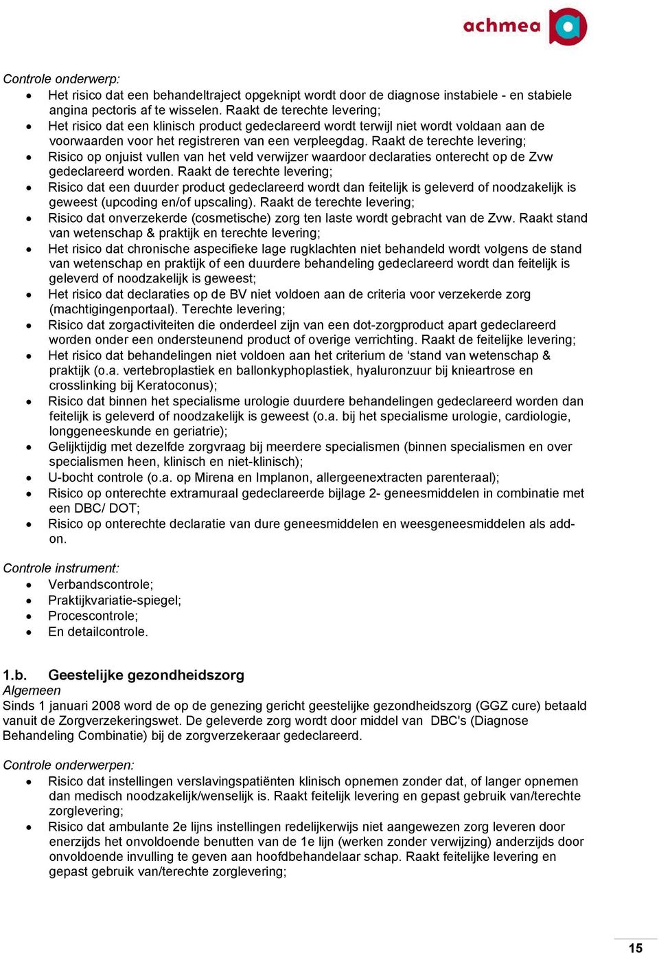 Raakt de terechte levering; Risico op onjuist vullen van het veld verwijzer waardoor declaraties onterecht op de Zvw gedeclareerd worden.