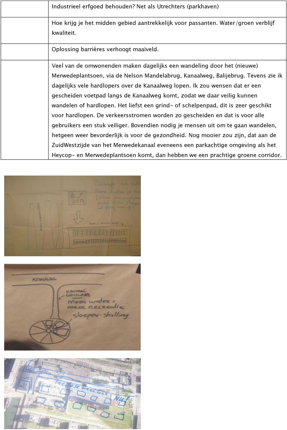 Tevens zie ik dagelijks vele hardlopers over de Kanaalweg lopen. Ik zou wensen dat er een gescheiden voetpad langs de Kanaalweg komt, zodat we daar veilig kunnen wandelen of hardlopen.