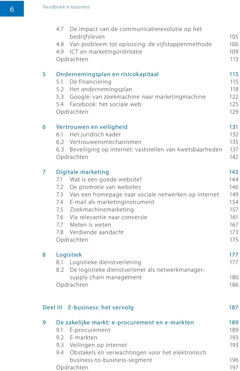 4 Facebook: het sociale web 125 Opdrachten 129 6 Vertrouwen en veiligheid 131 6.1 Het juridisch kader 132 6.2 Vertrouwensmechanismen 135 6.