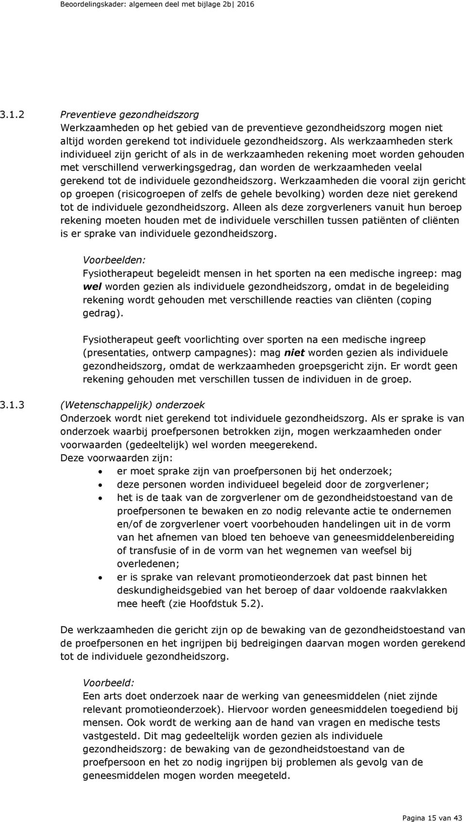 individuele gezondheidszorg. Werkzaamheden die vooral zijn gericht op groepen (risicogroepen of zelfs de gehele bevolking) worden deze niet gerekend tot de individuele gezondheidszorg.