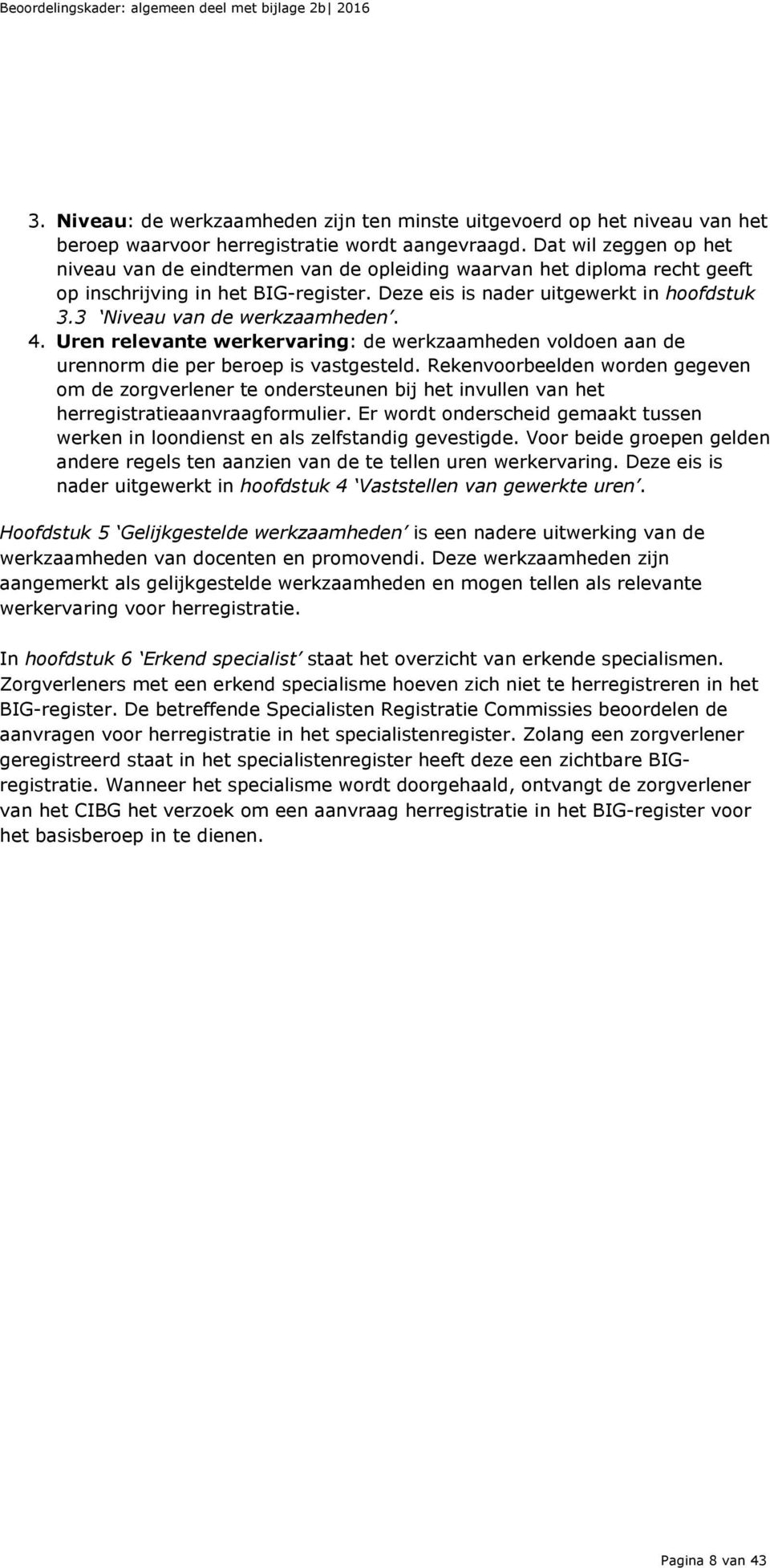 3 Niveau van de werkzaamheden. 4. Uren relevante werkervaring: de werkzaamheden voldoen aan de urennorm die per beroep is vastgesteld.