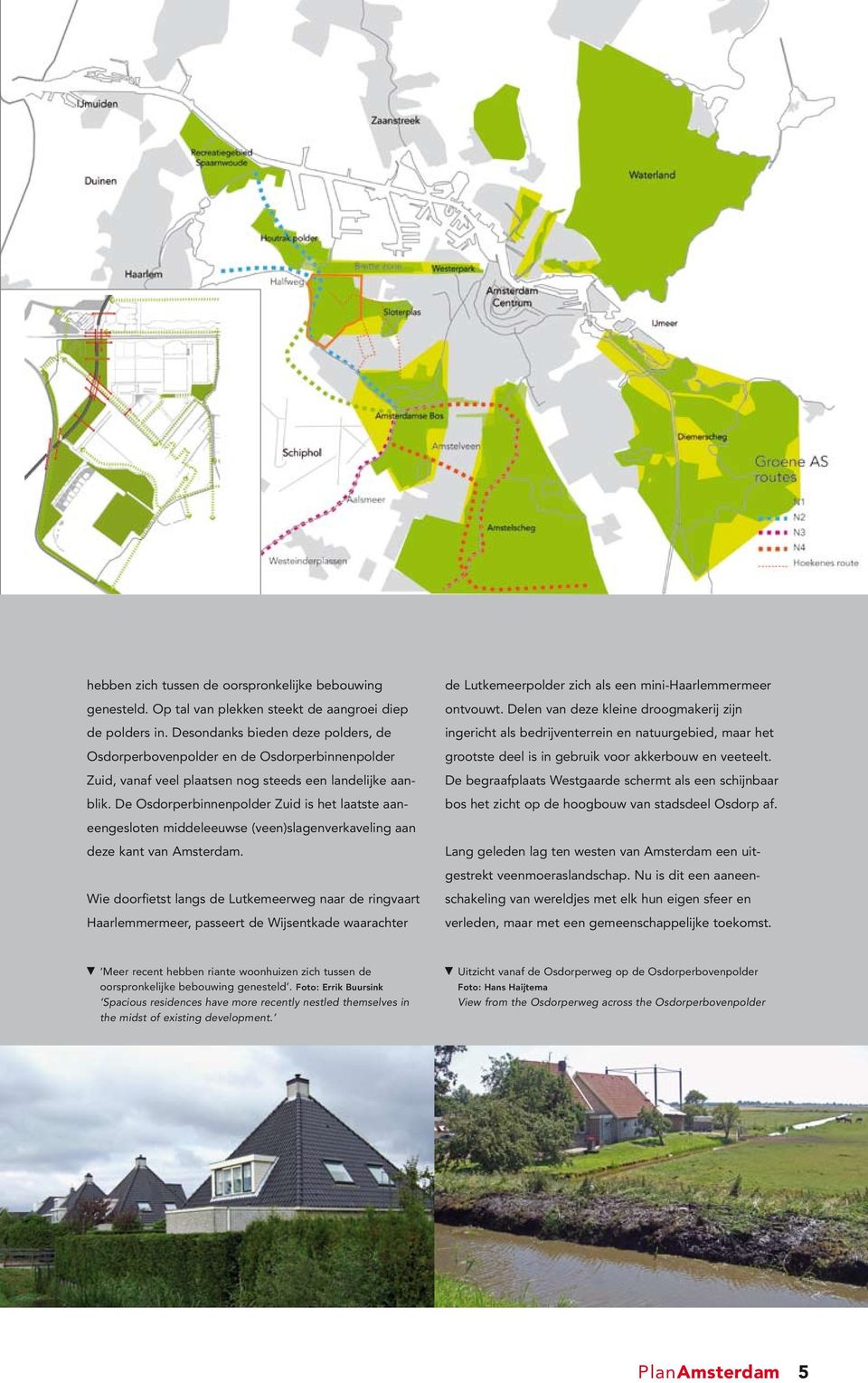 De Osdorperbinnenpolder Zuid is het laatste aaneengesloten middeleeuwse (veen)slagenverkaveling aan deze kant van Amsterdam.