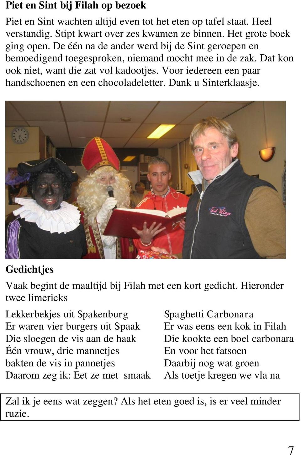 Voor iedereen een paar handschoenen en een chocoladeletter. Dank u Sinterklaasje. Gedichtjes Vaak begint de maaltijd bij Filah met een kort gedicht.