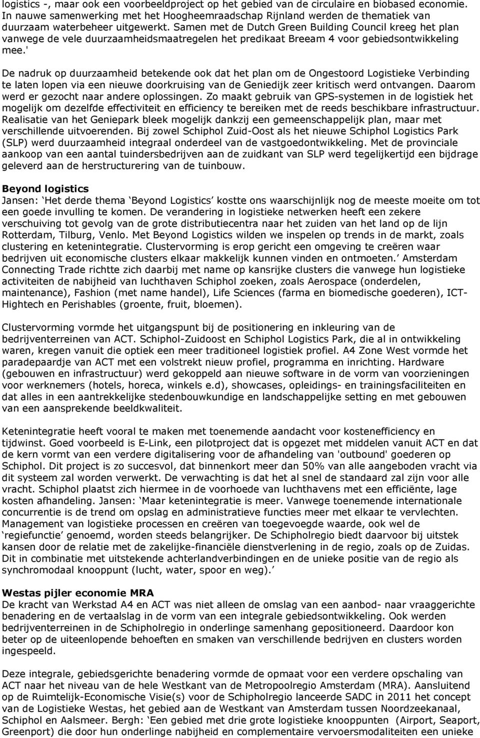 Samen met de Dutch Green Building Council kreeg het plan vanwege de vele duurzaamheidsmaatregelen het predikaat Breeam 4 voor gebiedsontwikkeling mee.