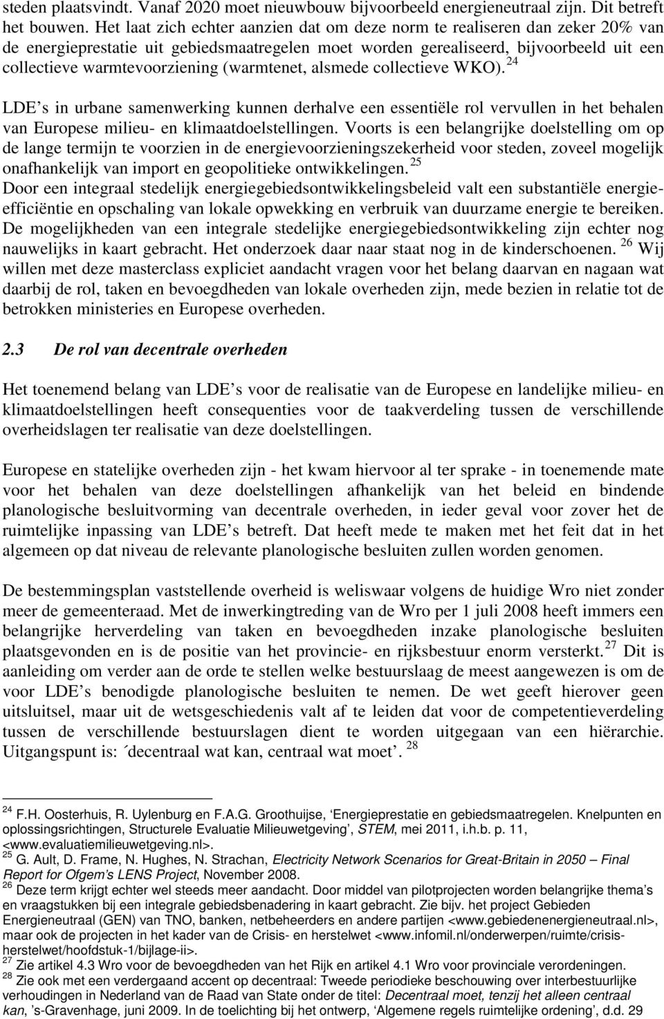 (warmtenet, alsmede collectieve WKO). 24 LDE s in urbane samenwerking kunnen derhalve een essentiële rol vervullen in het behalen van Europese milieu- en klimaatdoelstellingen.