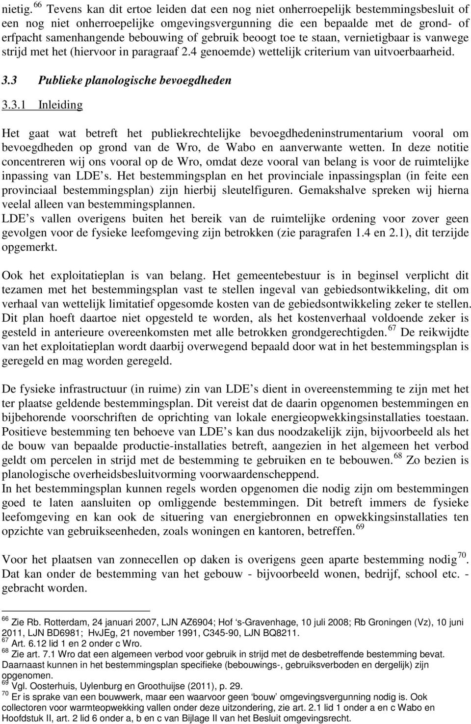 bebouwing of gebruik beoogt toe te staan, vernietigbaar is vanwege strijd met het (hiervoor in paragraaf 2.4 genoemde) wettelijk criterium van uitvoerbaarheid. 3.