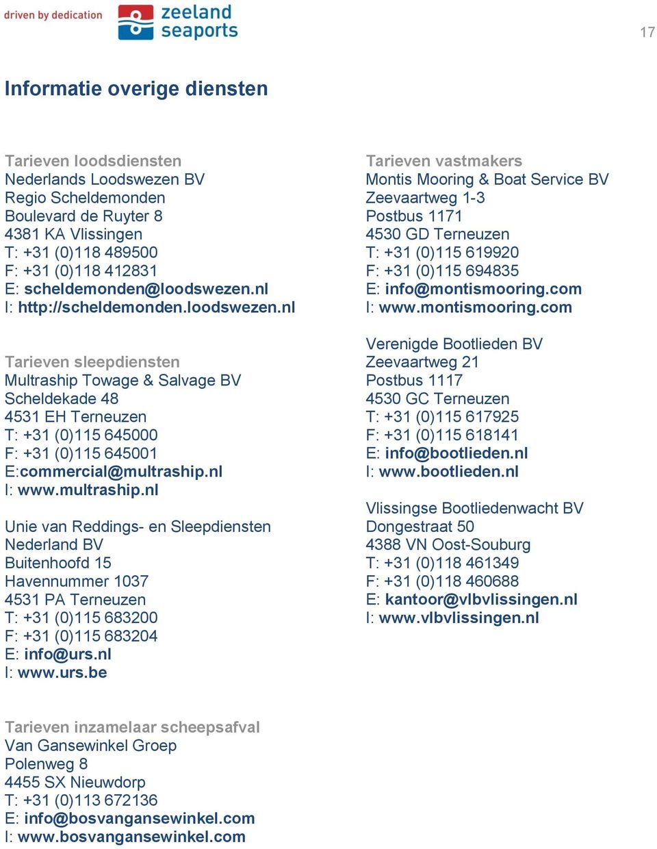 nl I: www.multraship.nl Unie van Reddings- en Sleepdiensten Nederland BV Buitenhoofd 15 Havennummer 1037 4531 PA Terneuzen T: +31 (0)115 683200 F: +31 (0)115 683204 E: info@urs.