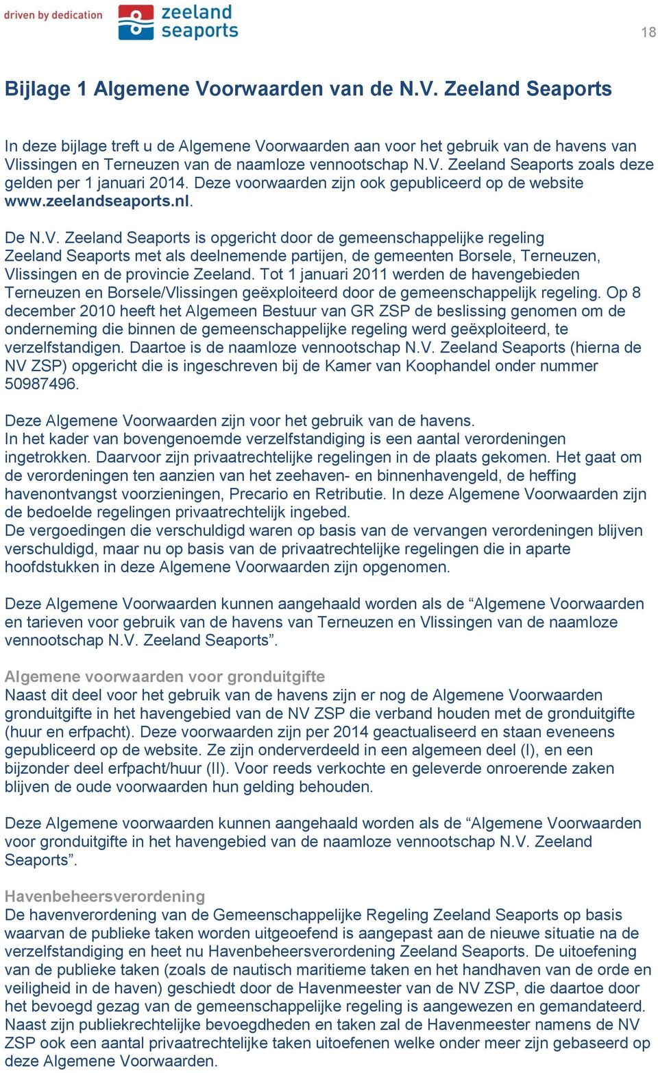 Tot 1 januari 2011 werden de havengebieden Terneuzen en Borsele/Vlissingen geëxploiteerd door de gemeenschappelijk regeling.