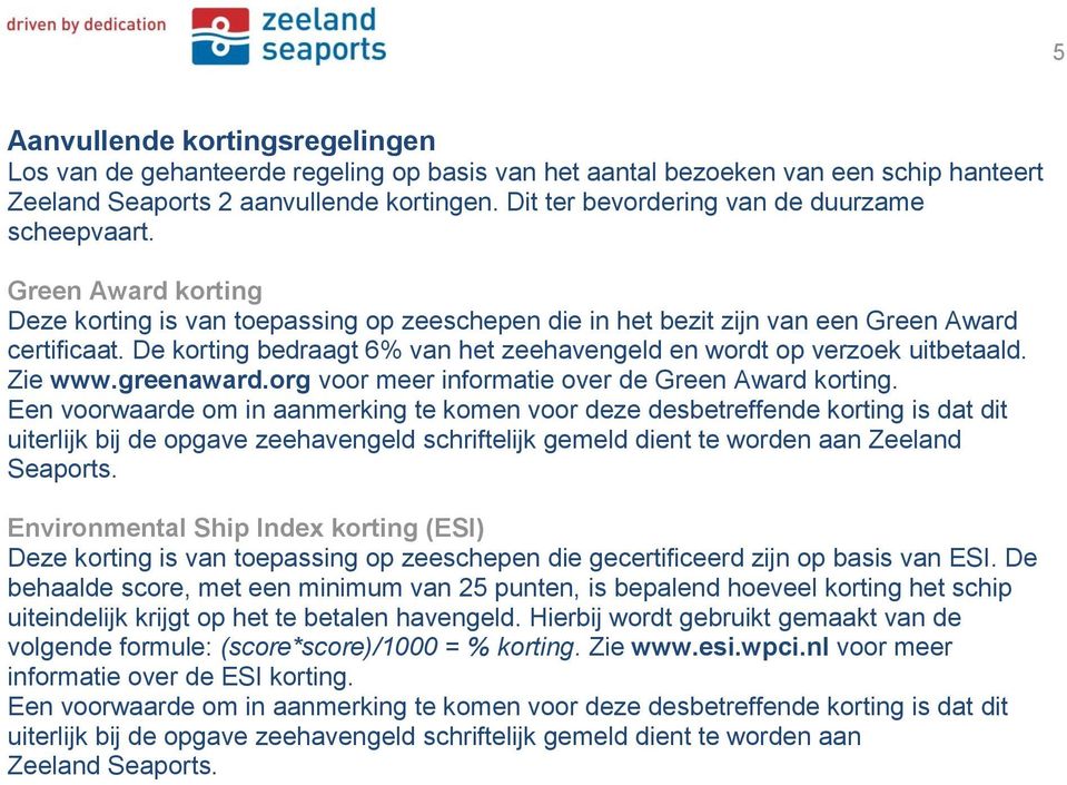 De korting bedraagt 6% van het zeehavengeld en wordt op verzoek uitbetaald. Zie www.greenaward.org voor meer informatie over de Green Award korting.