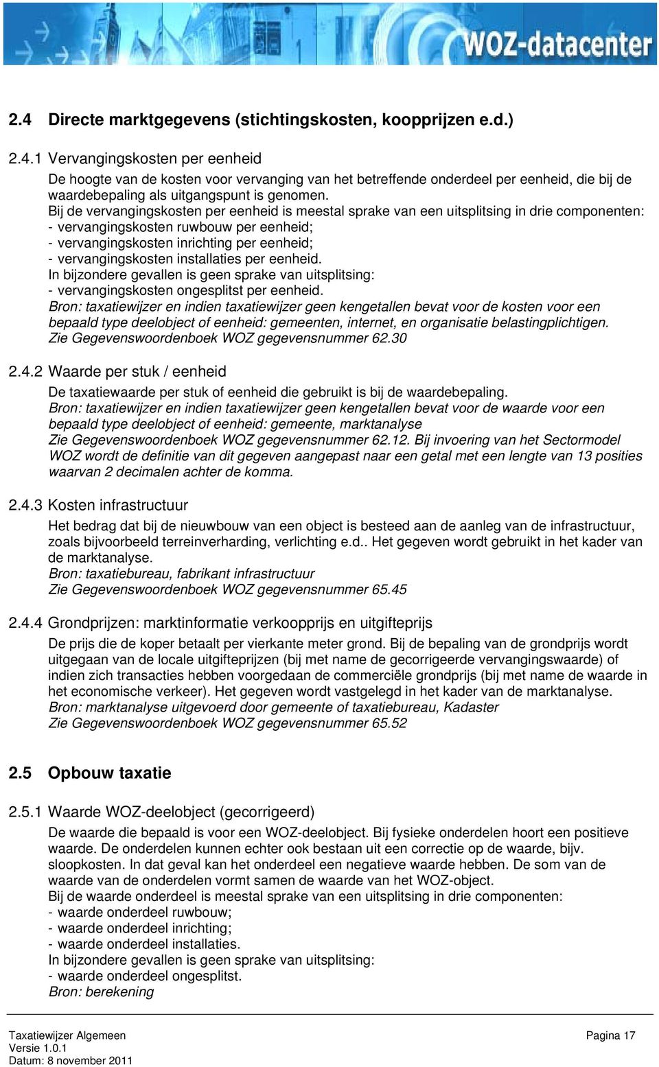 vervangingskosten installaties per eenheid. In bijzondere gevallen is geen sprake van uitsplitsing: - vervangingskosten ongesplitst per eenheid.