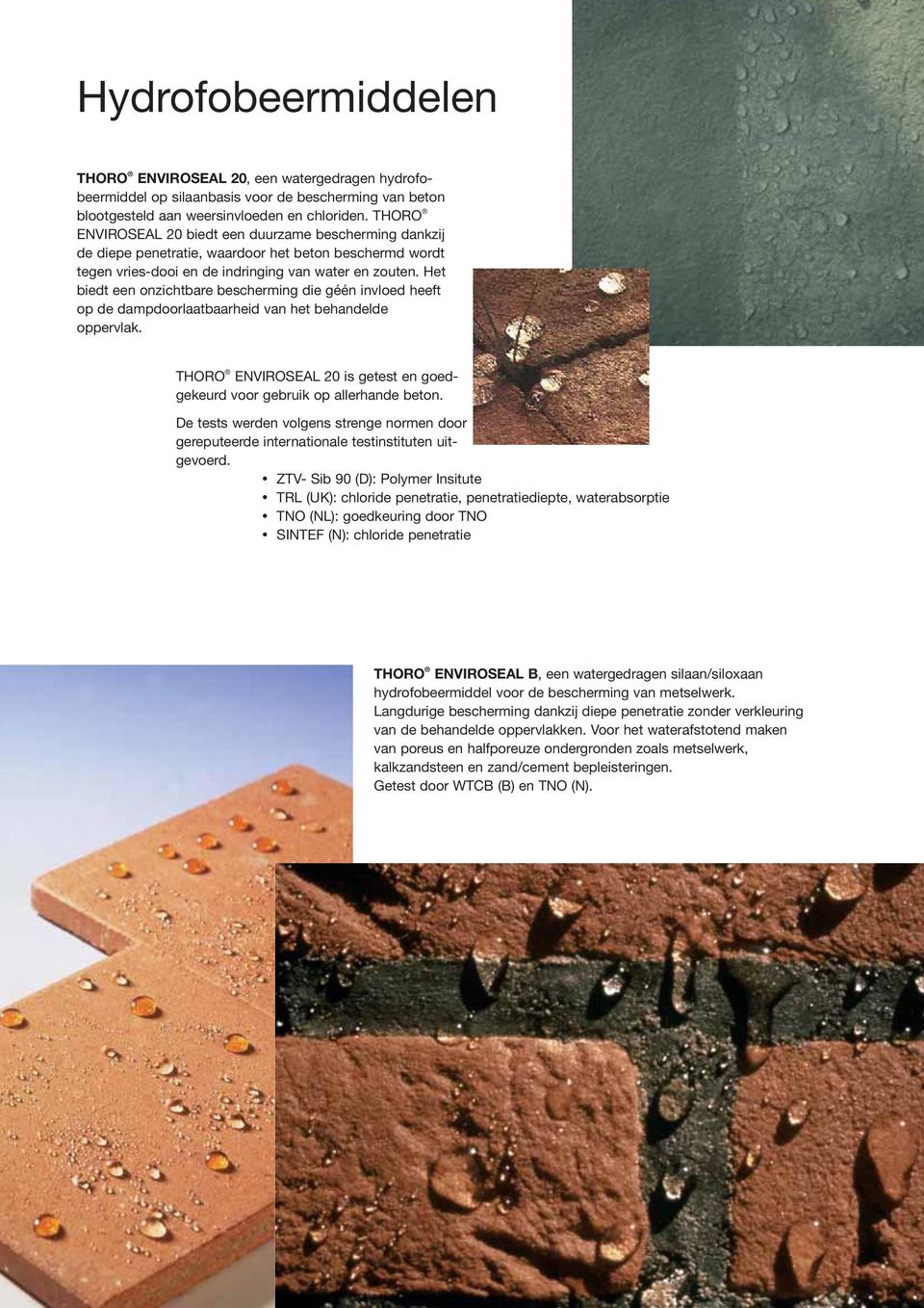 Het biedt een onzichtbare bescherming die géén invloed heeft op de dampdoorlaatbaarheid van het behandelde oppervlak. THORO ENVIROSEAL 20 is getest en goedgekeurd voor gebruik op allerhande beton.