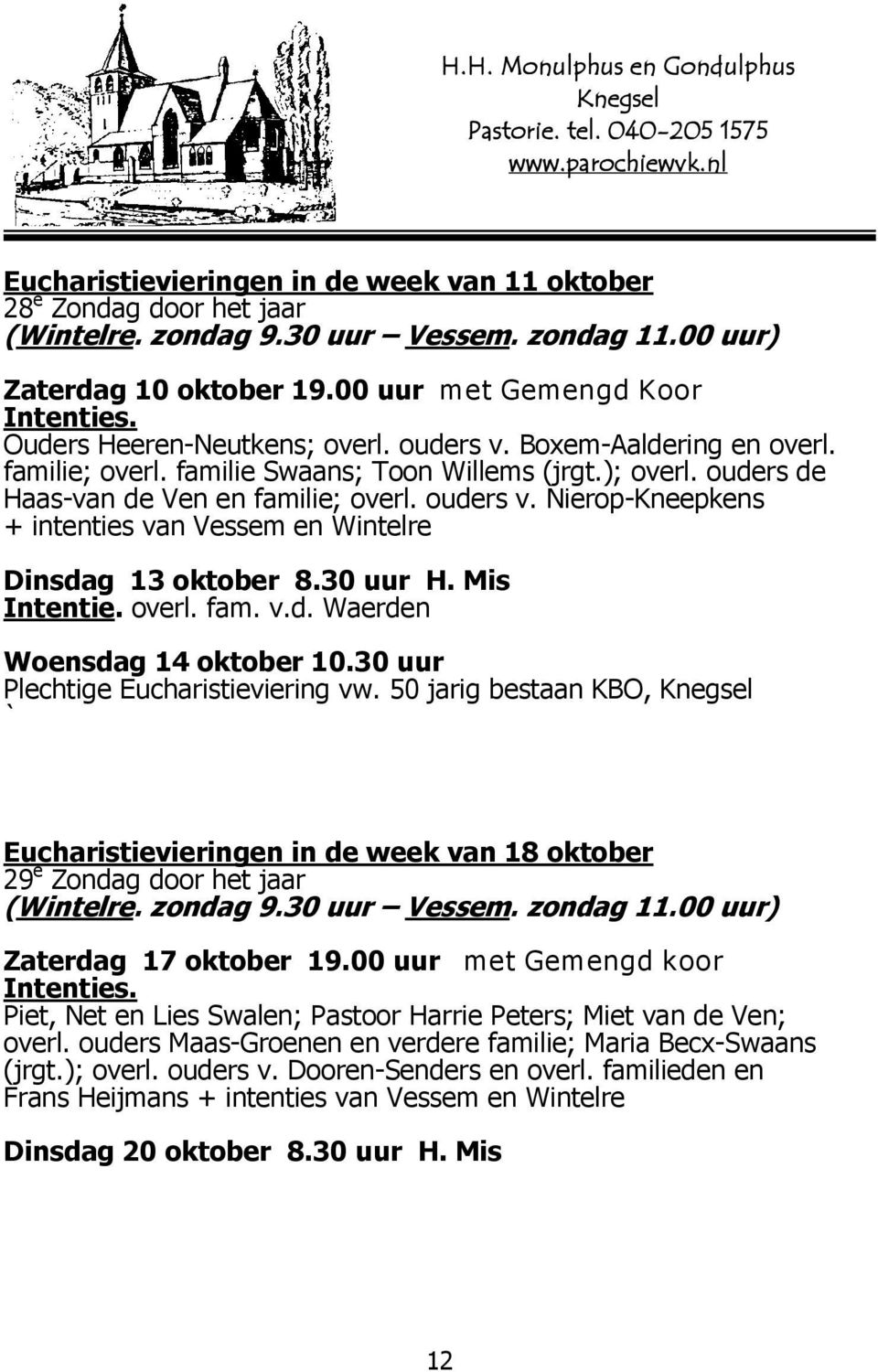 ); overl. ouders de Haas-van de Ven en familie; overl. ouders v. Nierop-Kneepkens + intenties van Vessem en Wintelre Dinsdag 13 oktober 8.30 uur H. Mis Intentie. overl. fam. v.d. Waerden Woensdag 14 oktober 10.