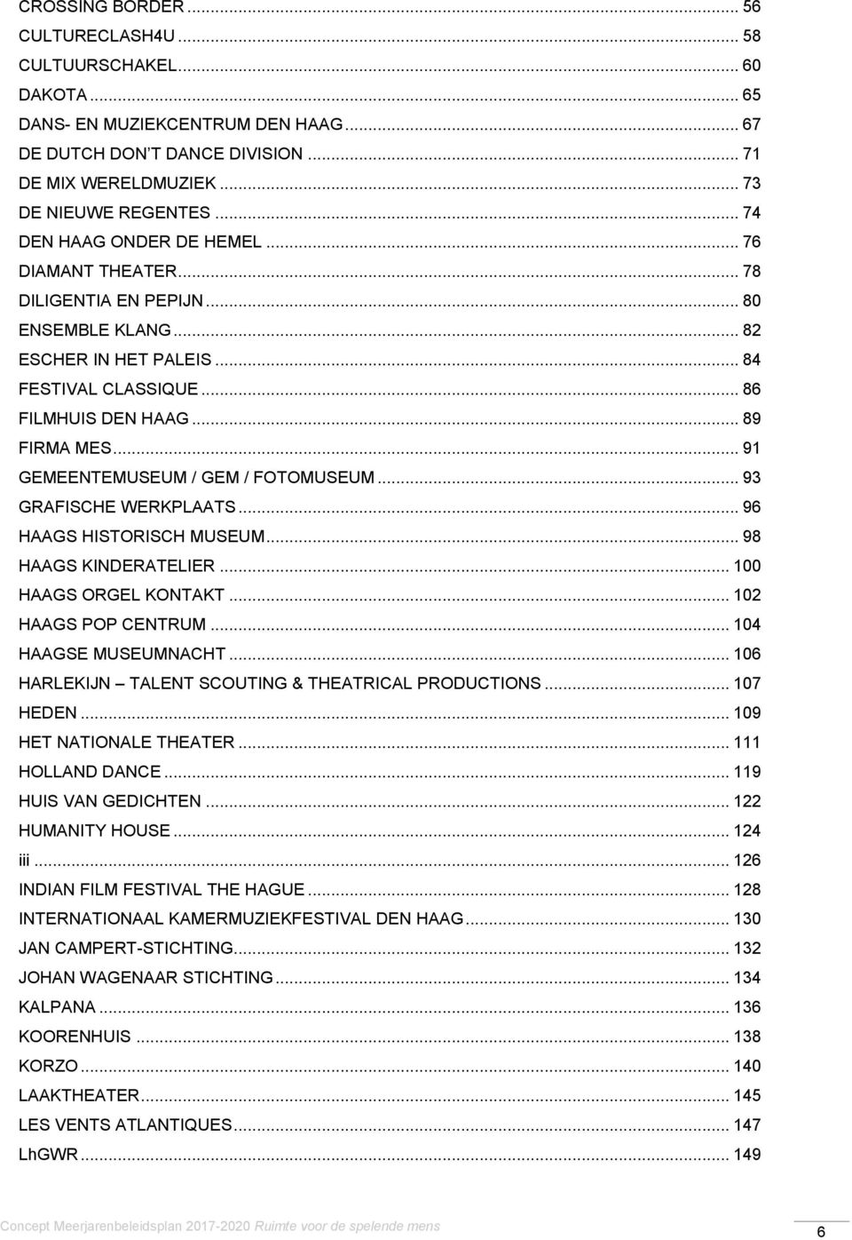 .. 91 GEMEENTEMUSEUM / GEM / FOTOMUSEUM... 93 GRAFISCHE WERKPLAATS... 96 HAAGS HISTORISCH MUSEUM... 98 HAAGS KINDERATELIER... 100 HAAGS ORGEL KONTAKT... 102 HAAGS POP CENTRUM... 104 HAAGSE MUSEUMNACHT.