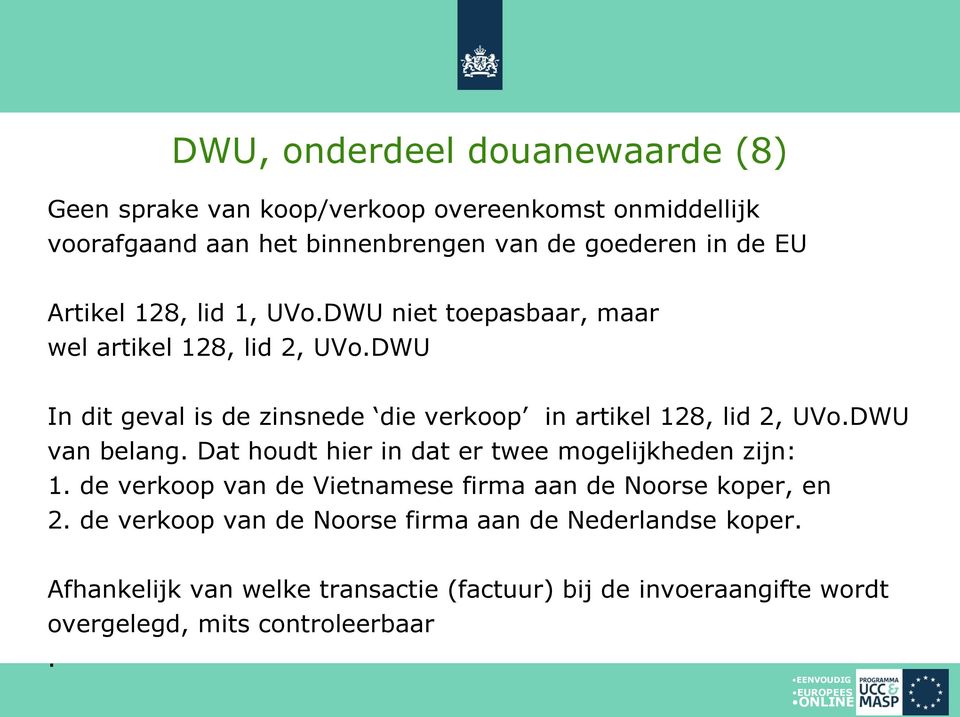 DWU In dit geval is de zinsnede die verkoop in artikel 128, lid 2, UVo.DWU van belang. Dat houdt hier in dat er twee mogelijkheden zijn: 1.