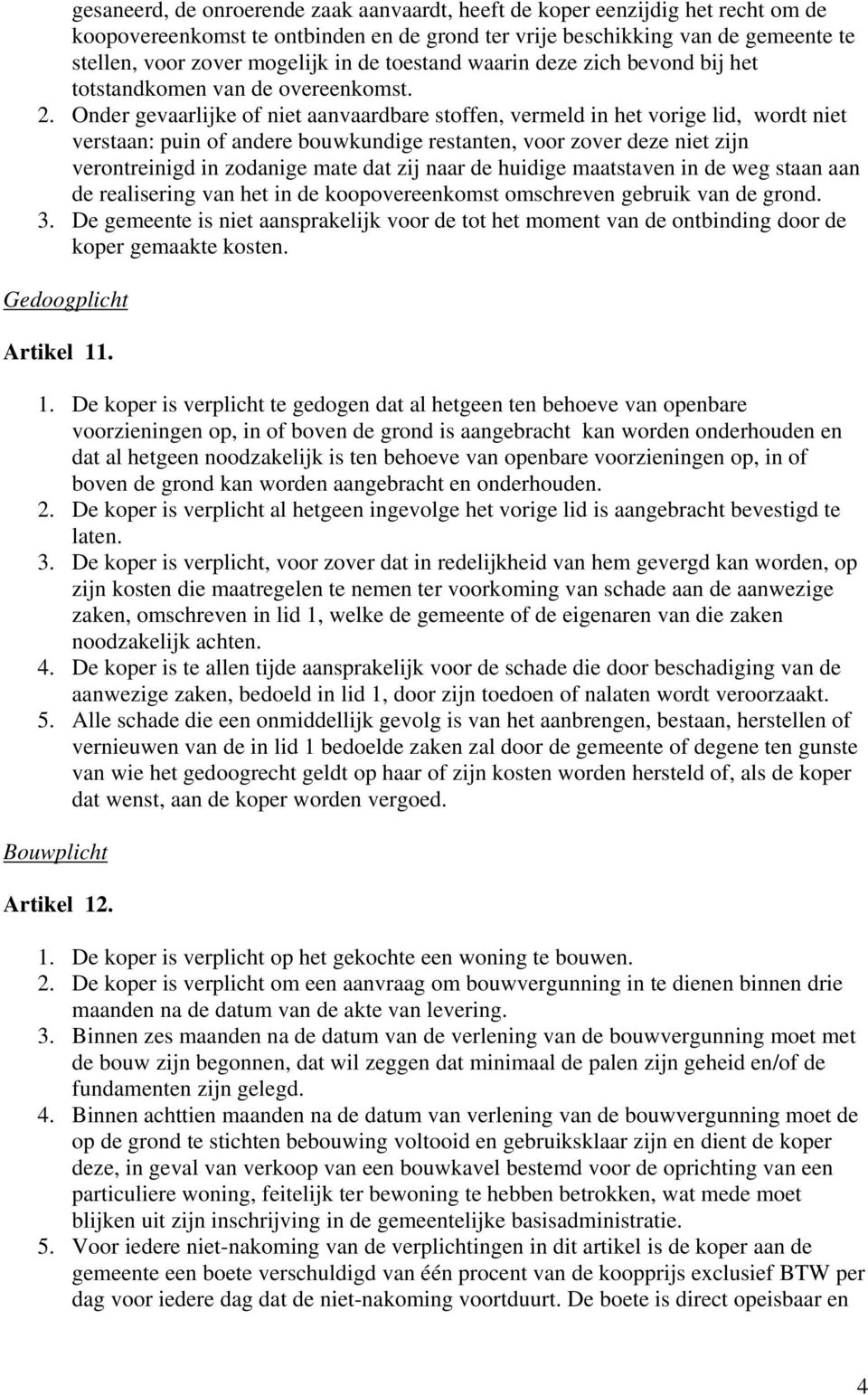 Onder gevaarlijke of niet aanvaardbare stoffen, vermeld in het vorige lid, wordt niet verstaan: puin of andere bouwkundige restanten, voor zover deze niet zijn verontreinigd in zodanige mate dat zij