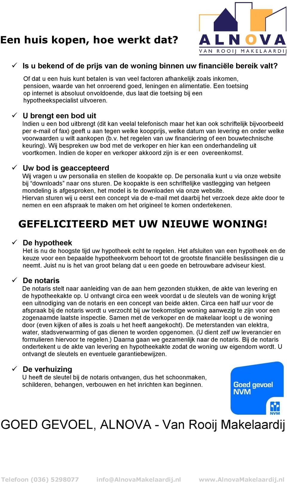 Een toetsing op internet is absoluut onvoldoende, dus laat die toetsing bij een hypotheekspecialist uitvoeren.