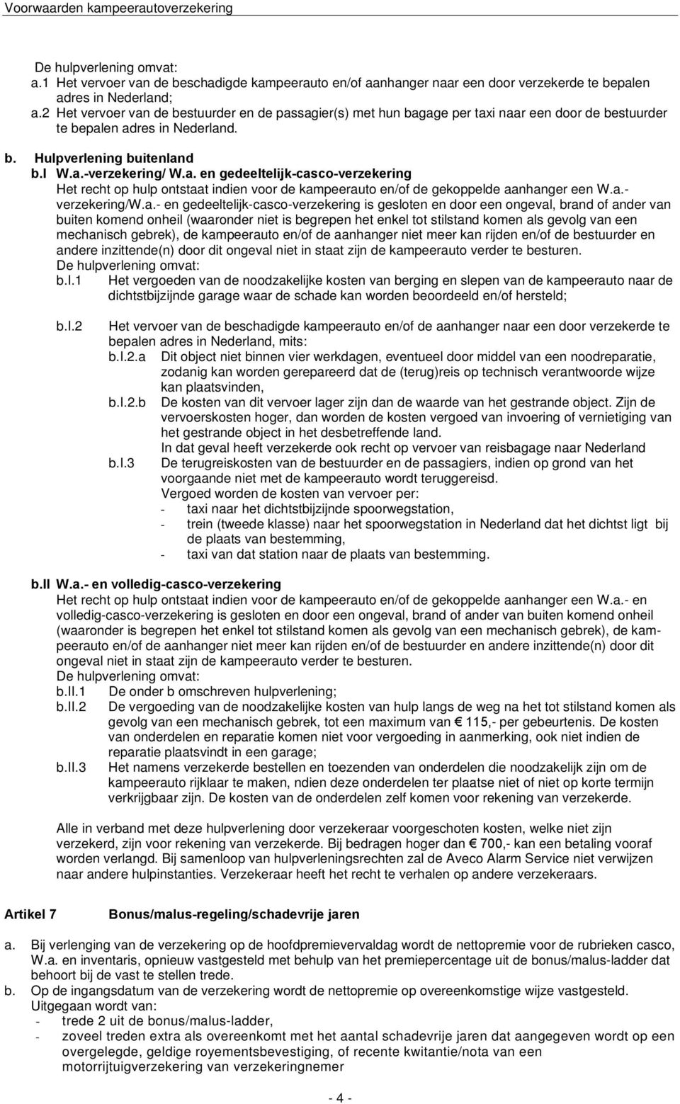 a.- verzekering/w.a.- en gedeeltelijk-casco-verzekering is gesloten en door een ongeval, brand of ander van buiten komend onheil (waaronder niet is begrepen het enkel tot stilstand komen als gevolg