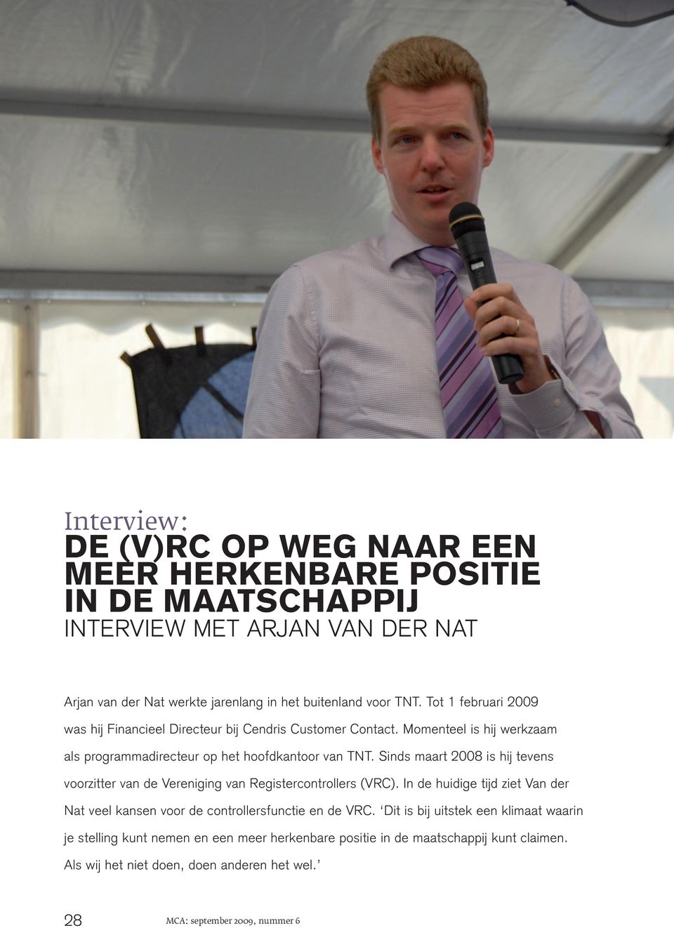 Sinds maart 2008 is hij tevens voorzitter van de Vereniging van Registercontrollers (VRC). In de huidige tijd ziet Van der Nat veel kansen voor de controllersfunctie en de VRC.
