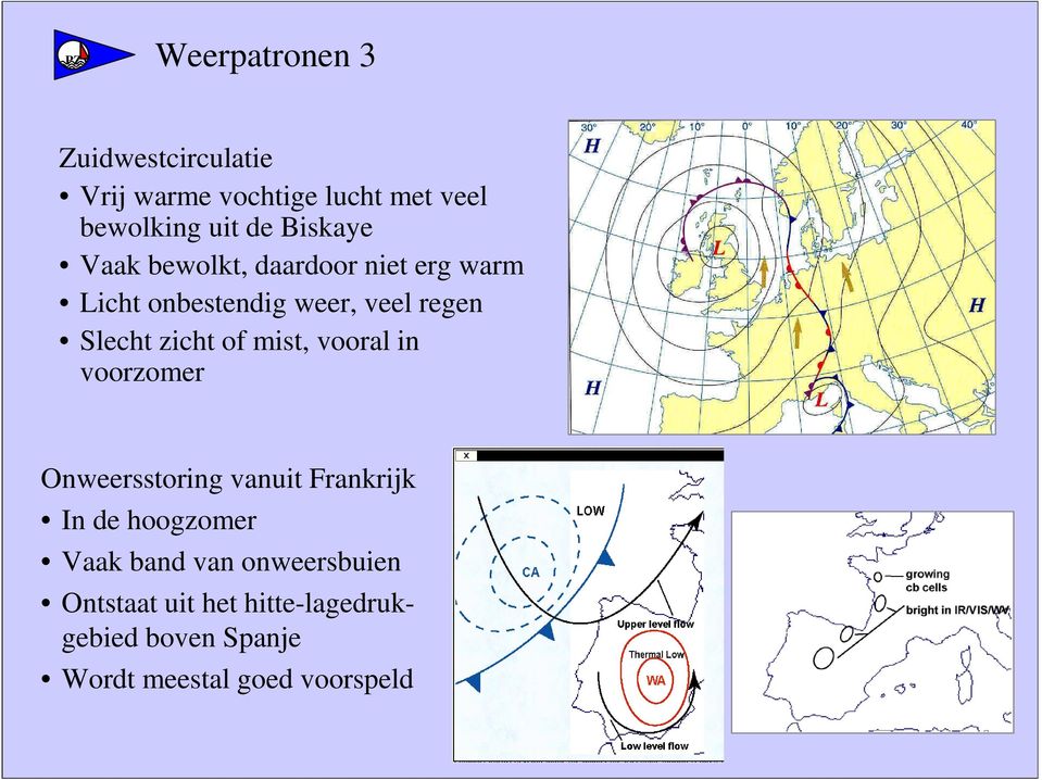 zicht of mist, vooral in voorzomer Onweersstoring vanuit Frankrijk In de hoogzomer Vaak