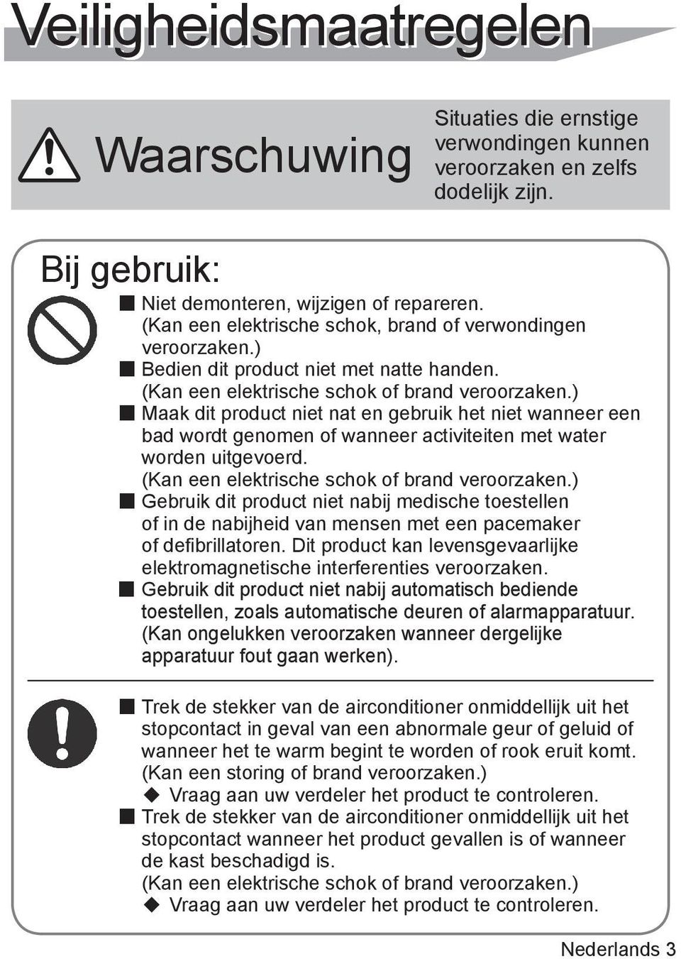 ) Maak dit product niet nat en gebruik het niet wanneer een bad wordt genomen of wanneer activiteiten met water worden uitgevoerd. (Kan een elektrische schok of brand veroorzaken.