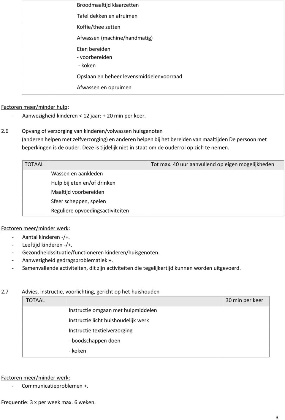 min per keer. 2.6 Opvang of verzorging van kinderen/volwassen huisgenoten (anderen helpen met zelfverzorging) en anderen helpen bij het bereiden van maaltijden De persoon met beperkingen is de ouder.