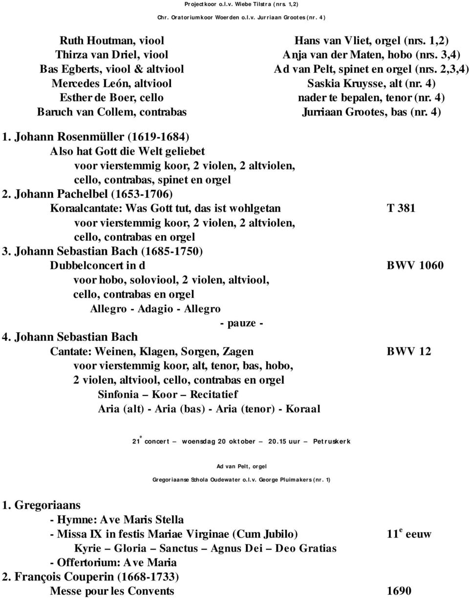 1,2) Anja van der Maten, hobo (nrs. 3,4) Ad van Pelt, spinet en orgel (nrs. 2,3,4) Saskia Kruysse, alt (nr. 4) nader te bepalen, tenor (nr. 4) Jurriaan Grootes, bas (nr. 4) 1.