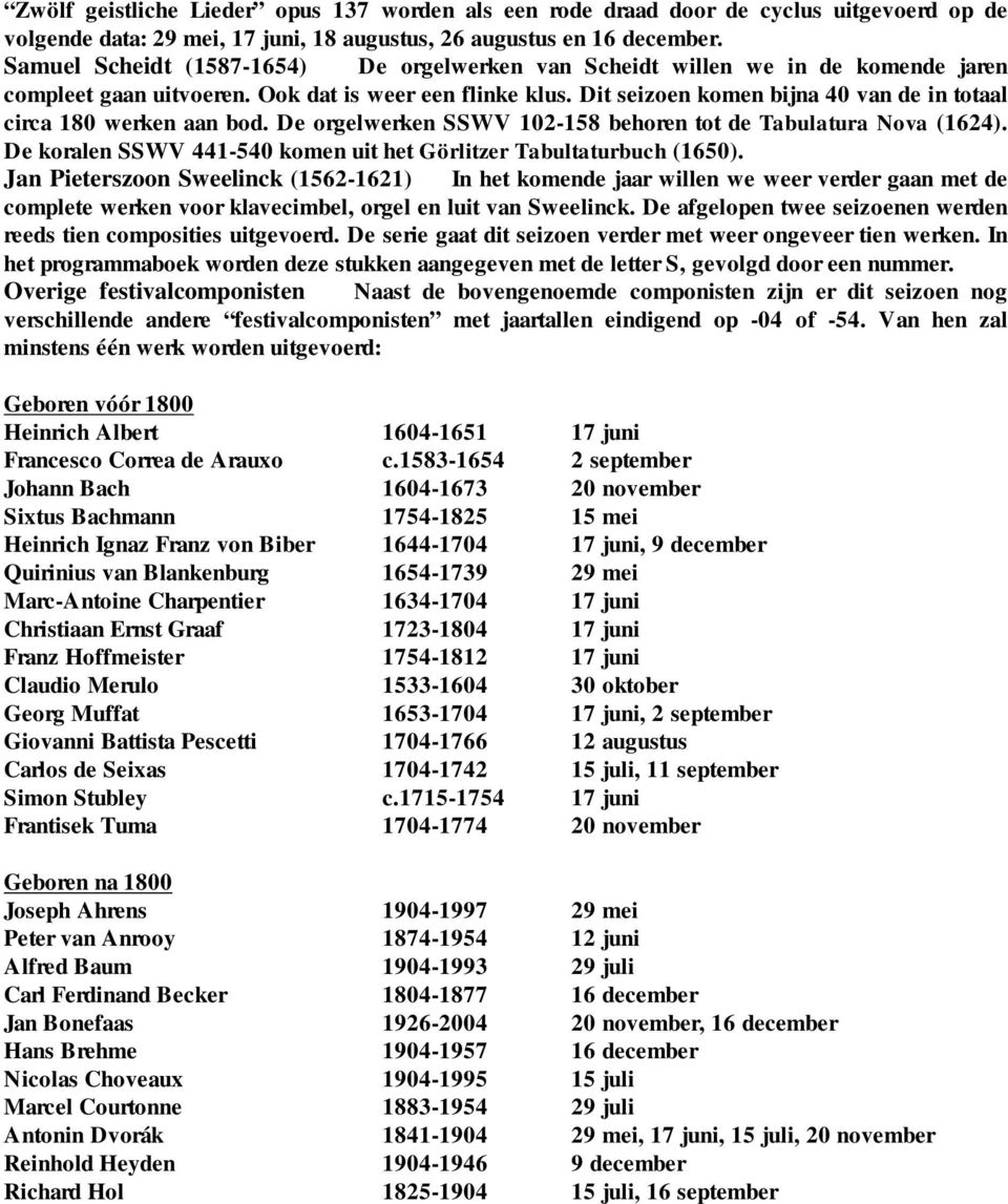 Dit seizoen komen bijna 40 van de in totaal circa 180 werken aan bod. De orgelwerken SSWV 102-158 behoren tot de Tabulatura Nova (1624).