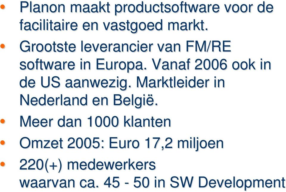 Vanaf 2006 ook in de US aanwezig. Marktleider in Nederland en België.