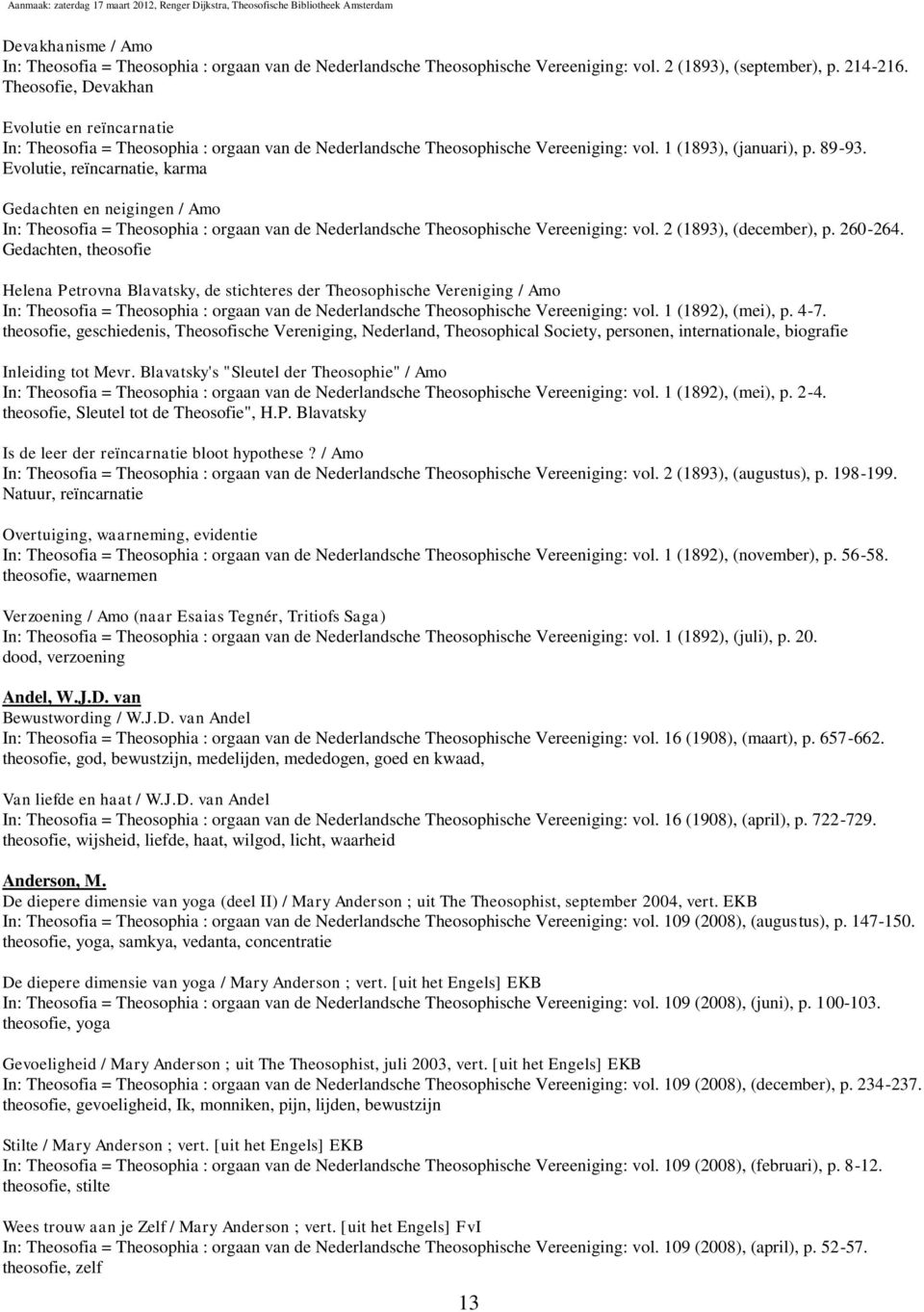 Evolutie, reïncarnatie, karma Gedachten en neigingen / Amo In: Theosofia = Theosophia : orgaan van de Nederlandsche Theosophische Vereeniging: vol. 2 (1893), (december), p. 260-264.