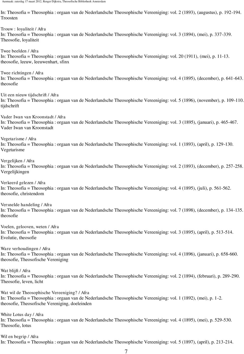 Theosofie, loyaliteit Twee beelden / Afra In: Theosofia = Theosophia : orgaan van de Nederlandsche Theosophische Vereeniging: vol. 20 (1911), (mei), p. 11-13.