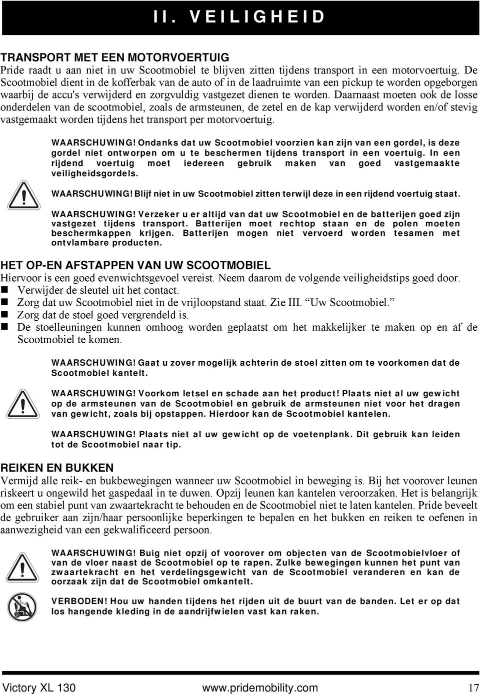 Daarnaast moeten ook de losse onderdelen van de scootmobiel, zoals de armsteunen, de zetel en de kap verwijderd worden en/of stevig vastgemaakt worden tijdens het transport per motorvoertuig.