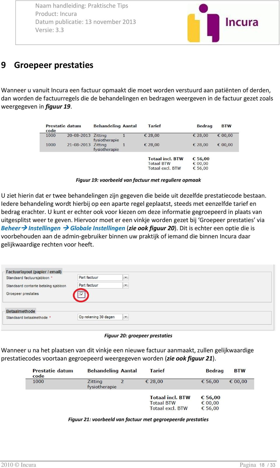 Iedere behandeling wordt hierbij op een aparte regel geplaatst, steeds met eenzelfde tarief en bedrag erachter.