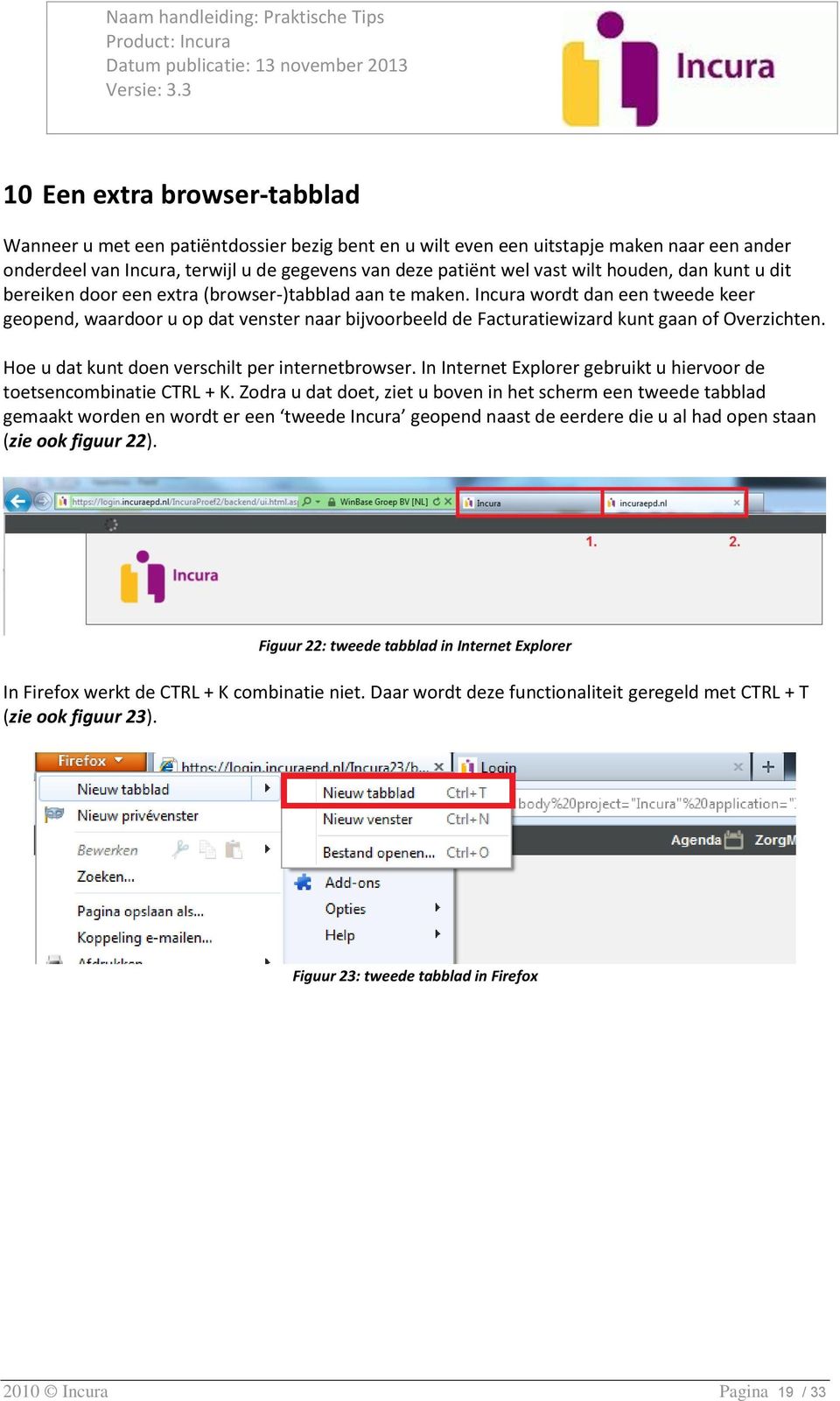 Incura wordt dan een tweede keer geopend, waardoor u op dat venster naar bijvoorbeeld de Facturatiewizard kunt gaan of Overzichten. Hoe u dat kunt doen verschilt per internetbrowser.