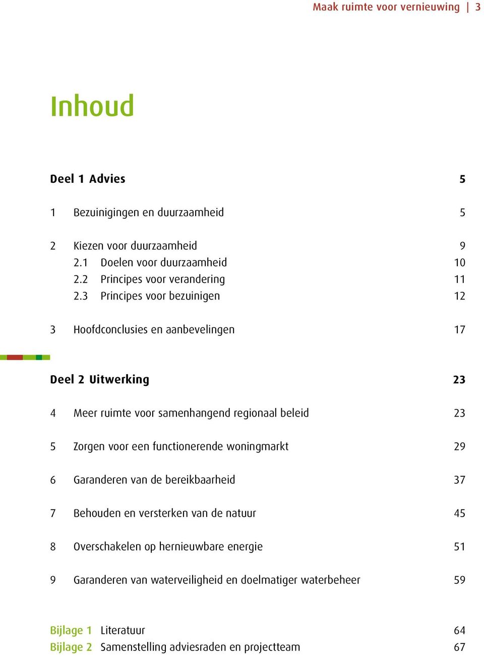 3 Principes voor bezuinigen 12 3 Hoofdconclusies en aanbevelingen 17 Deel 2 Uitwerking 23 4 Meer ruimte voor samenhangend regionaal beleid 23 5 Zorgen voor een