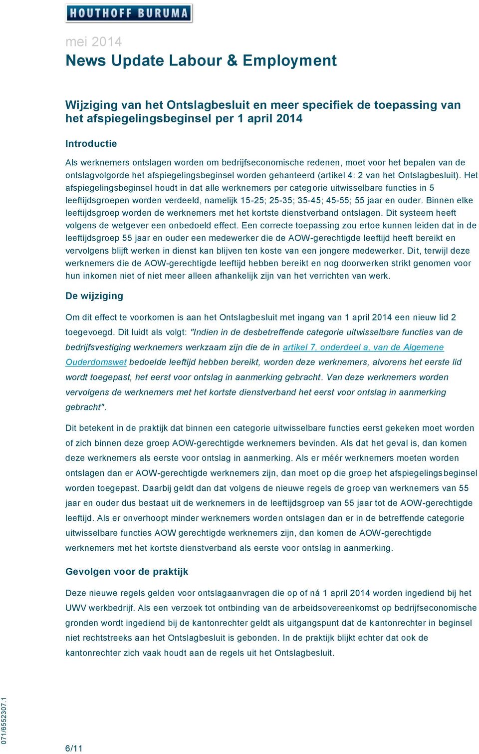 Het afspiegelingsbeginsel houdt in dat alle werknemers per categorie uitwisselbare functies in 5 leeftijdsgroepen worden verdeeld, namelijk 15-25; 25-35; 35-45; 45-55; 55 jaar en ouder.