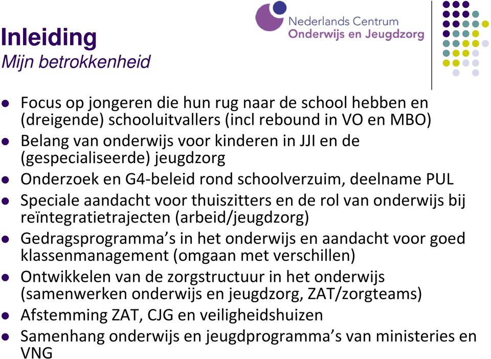 reïntegratietrajecten (arbeid/jeugdzorg) Gedragsprogramma s in het onderwijs en aandacht voor goed klassenmanagement (omgaan met verschillen) Ontwikkelen van de