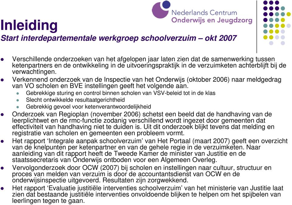 Verkennend onderzoek van de Inspectie van het Onderwijs (oktober 2006) naar meldgedrag van VO scholen en BVE instellingen geeft het volgende aan.