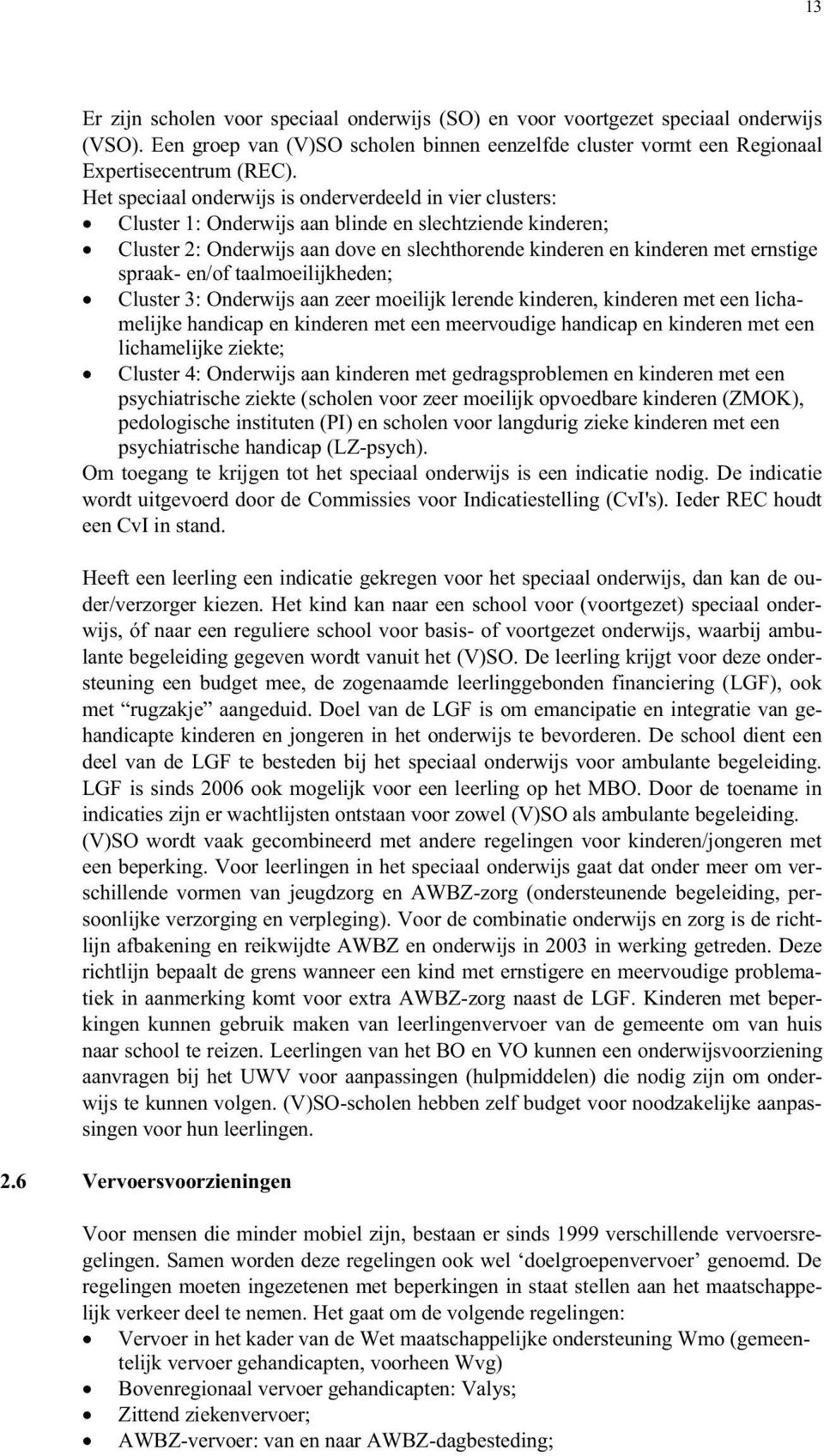 spraak- en/of taalmoeilijkheden; Cluster 3: Onderwijs aan zeer moeilijk lerende kinderen, kinderen met een lichamelijke handicap en kinderen met een meervoudige handicap en kinderen met een