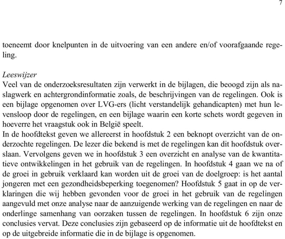 Ook is een bijlage opgenomen over LVG-ers (licht verstandelijk gehandicapten) met hun levensloop door de regelingen, en een bijlage waarin een korte schets wordt gegeven in hoeverre het vraagstuk ook