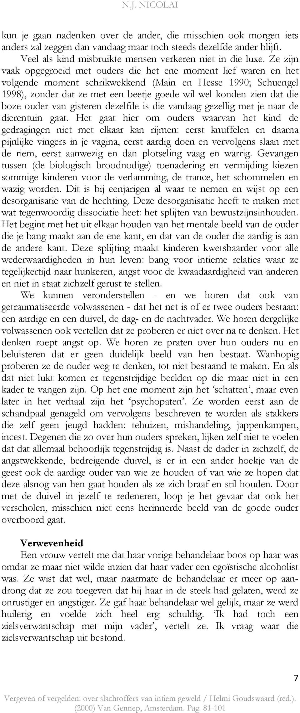 die boze ouder van gisteren dezelfde is die vandaag gezellig met je naar de dierentuin gaat.